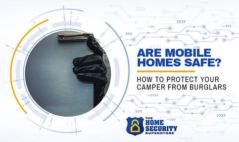 Are Mobile Homes Safe? How to Protect Your Camper from Burglars